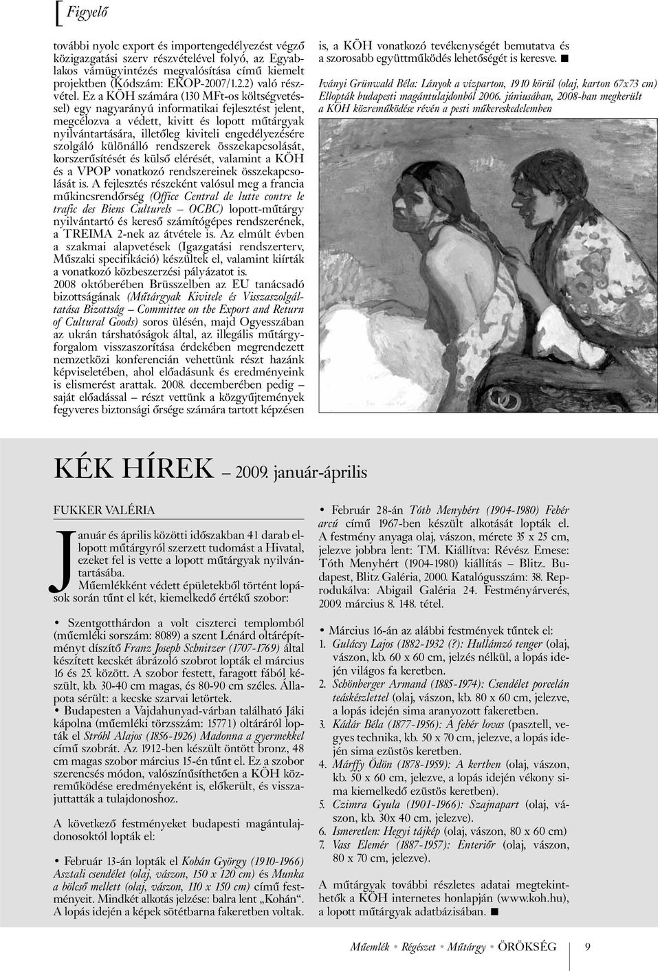 Ez a KÖH számára (130 MFt-os költségvetéssel) egy nagyarányú informatikai fejlesztést jelent, megcélozva a védett, kivitt és lopott mûtárgyak nyilvántartására, illetõleg kiviteli engedélyezésére