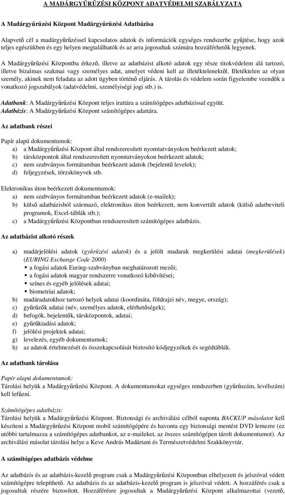 A Madárgyűrűzési Központba érkező, illetve az adatbázist alkotó adatok egy része titokvédelem alá tartozó, illetve bizalmas szakmai vagy személyes adat, amelyet védeni kell az illetéktelenektől.