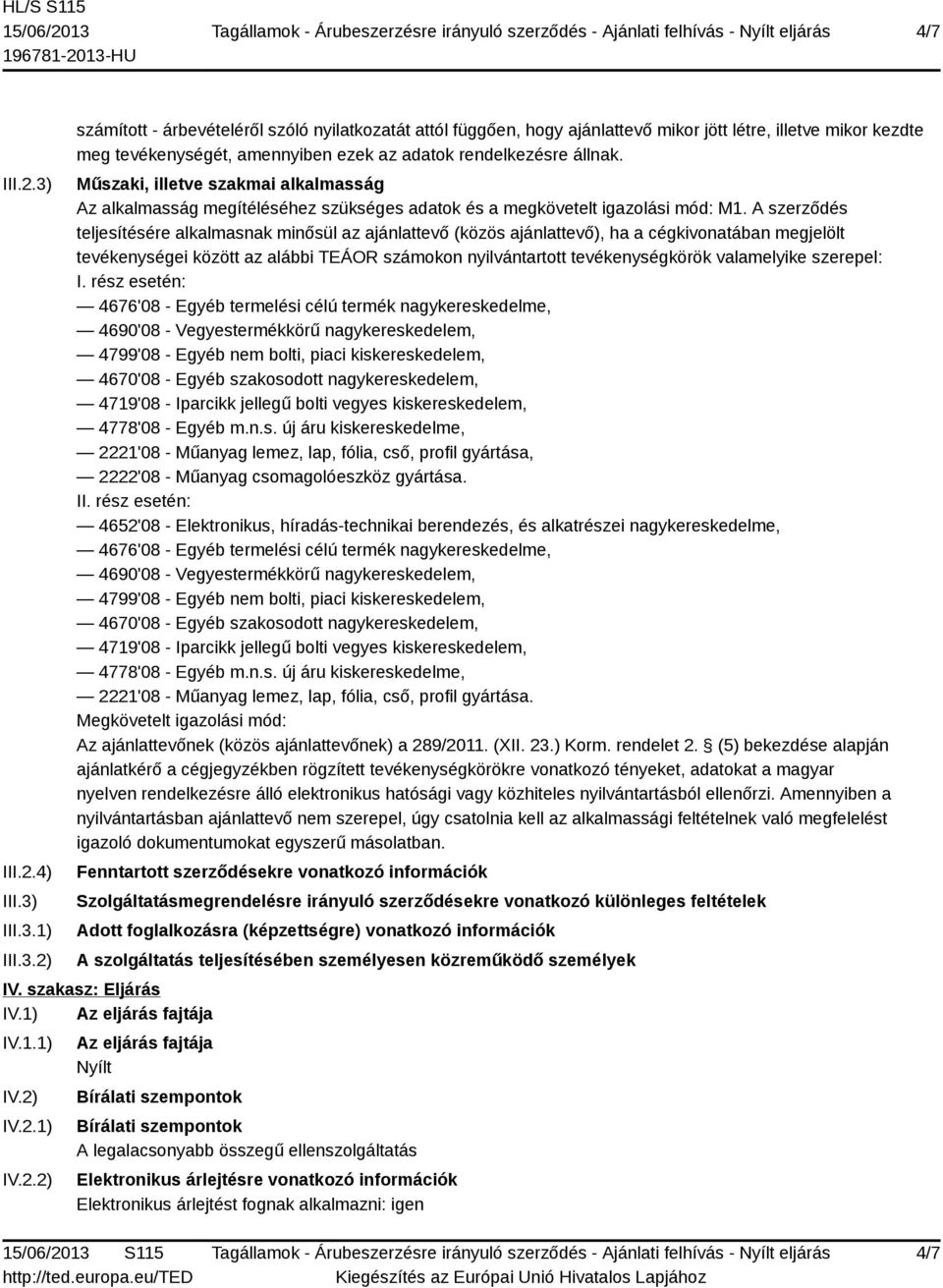 A szerződés teljesítésére alkalmasnak minősül az ajánlattevő (közös ajánlattevő), ha a cégkivonatában megjelölt tevékenységei között az alábbi TEÁOR számokon nyilvántartott tevékenységkörök