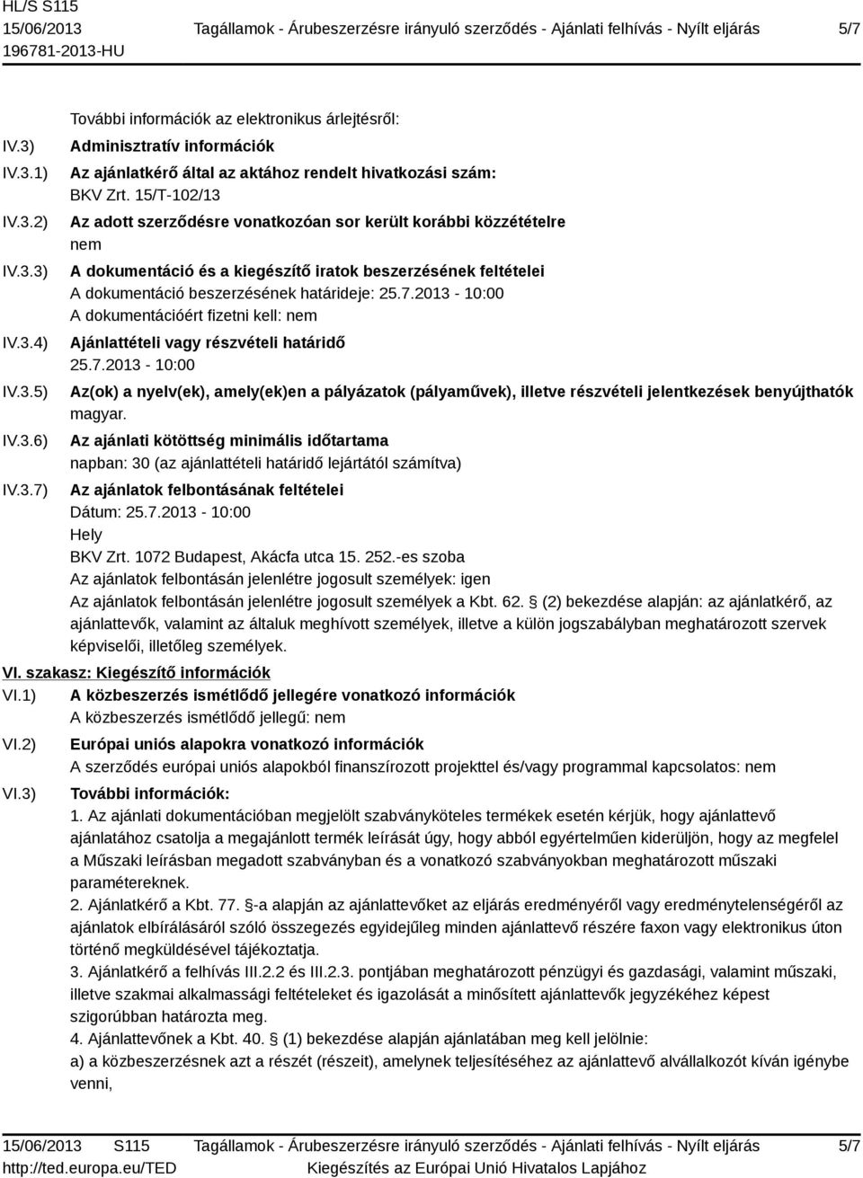 2013-10:00 A dokumentációért fizetni kell: nem Ajánlattételi vagy részvételi határidő 25.7.