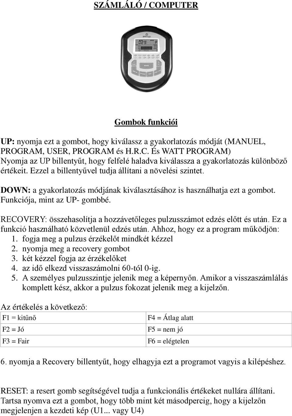 RECOVERY: összehasolítja a hozzávetőleges pulzusszámot edzés előtt és után. Ez a funkció használható közvetlenül edzés után. Ahhoz, hogy ez a program működjön: 1.