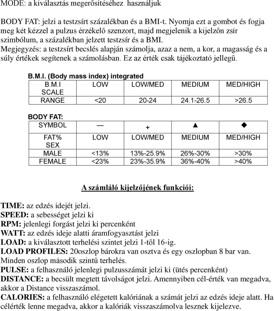 Megjegyzés: a testzsírt becslés alapján számolja, azaz a nem, a kor, a magasság és a súly értékek segítenek a számolásban. Ez az érték csak tájékoztató jellegű. B.M.I. (Body mass index) integrated B.