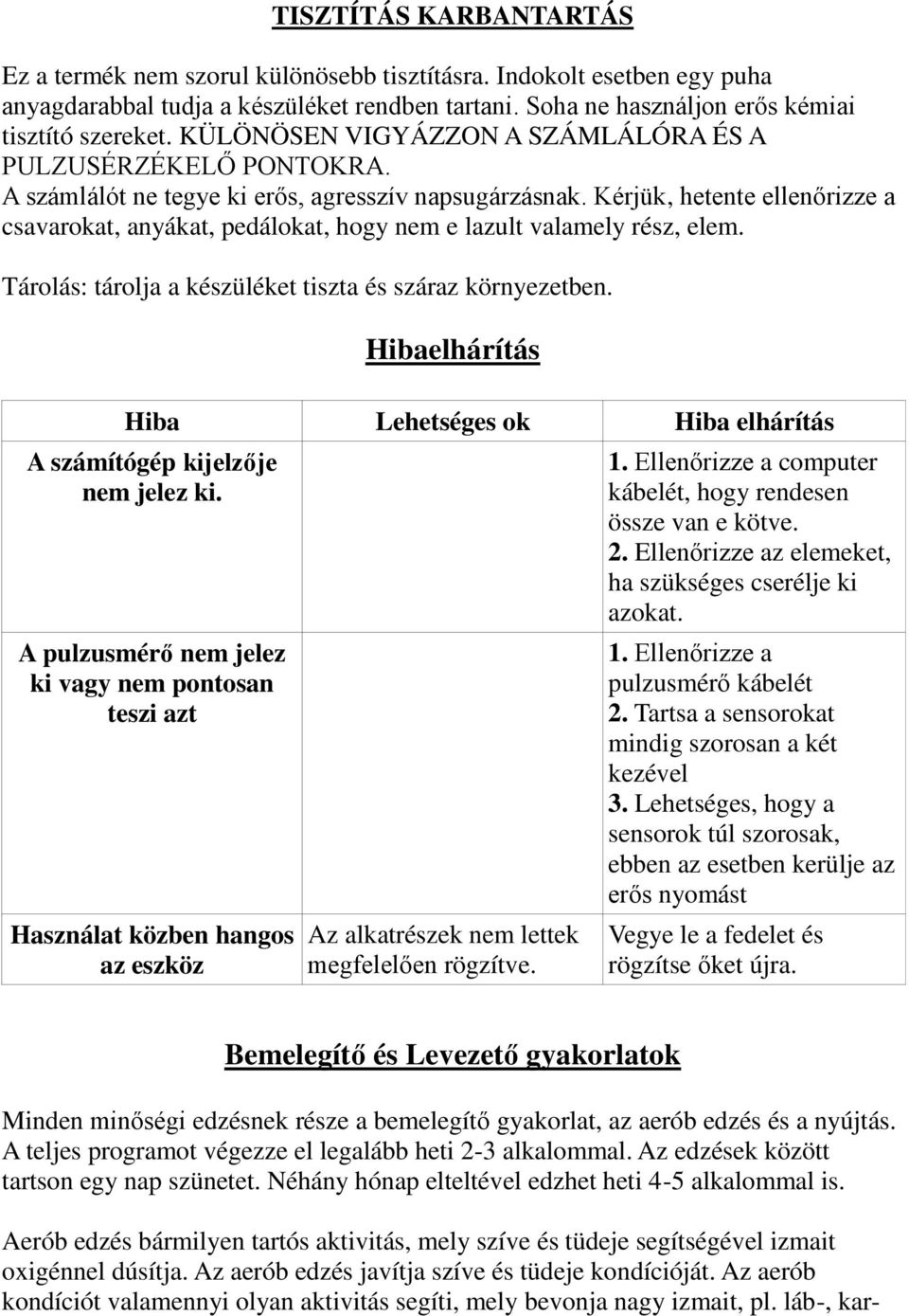 Kérjük, hetente ellenőrizze a csavarokat, anyákat, pedálokat, hogy nem e lazult valamely rész, elem. Tárolás: tárolja a készüléket tiszta és száraz környezetben.