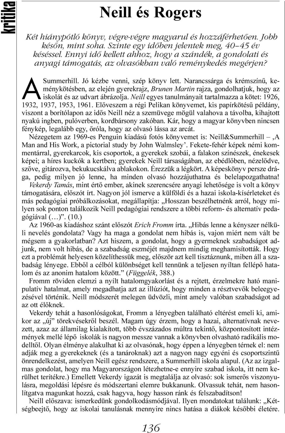 Narancssárga és krémszínû, keménykötésben, az elején gyerekrajz, Brunen Martin rajza, gondolhatjuk, hogy az iskolát és az udvart ábrázolja.