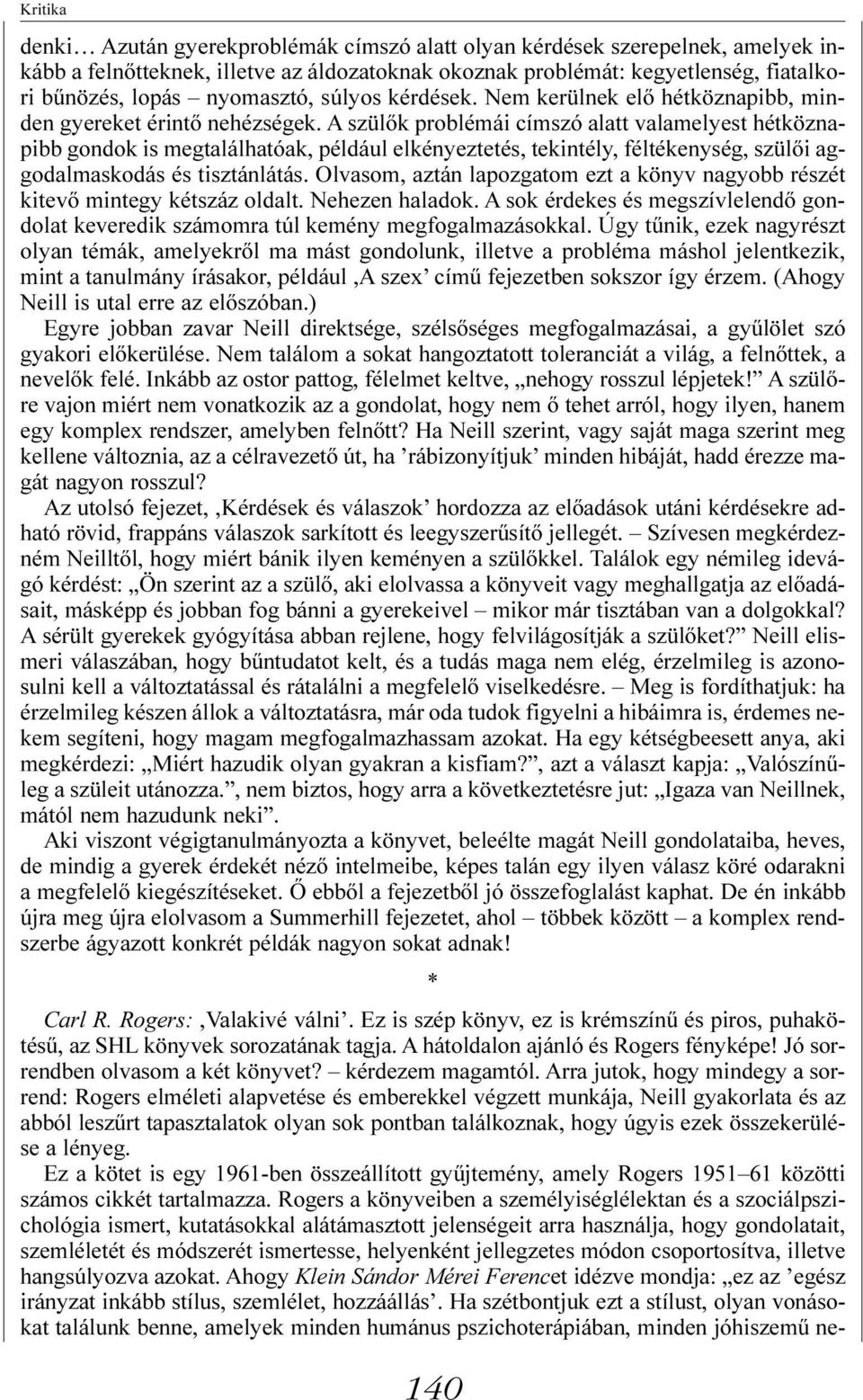 A szülõk problémái címszó alatt valamelyest hétköznapibb gondok is megtalálhatóak, például elkényeztetés, tekintély, féltékenység, szülõi aggodalmaskodás és tisztánlátás.