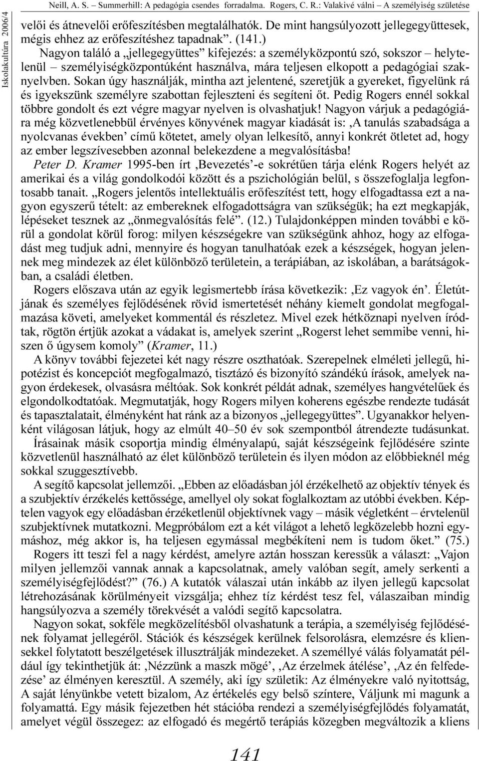 ) Nagyon találó a jellegegyüttes kifejezés: a személyközpontú szó, sokszor helytelenül személyiségközpontúként használva, mára teljesen elkopott a pedagógiai szaknyelvben.