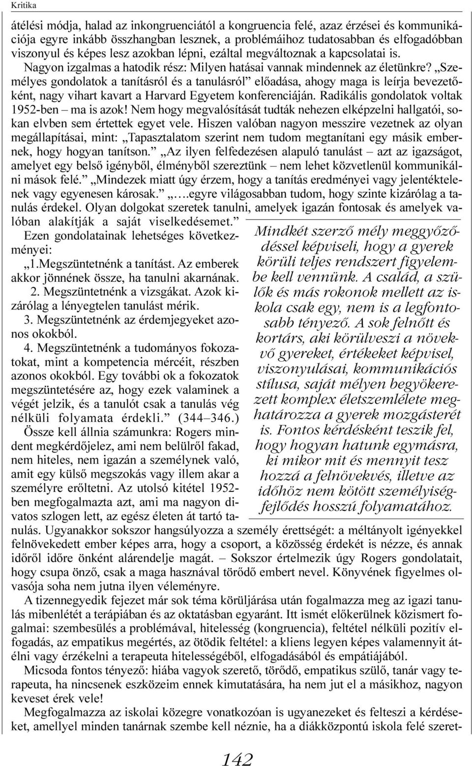 Személyes gondolatok a tanításról és a tanulásról elõadása, ahogy maga is leírja bevezetõként, nagy vihart kavart a Harvard Egyetem konferenciáján. Radikális gondolatok voltak 1952-ben ma is azok!
