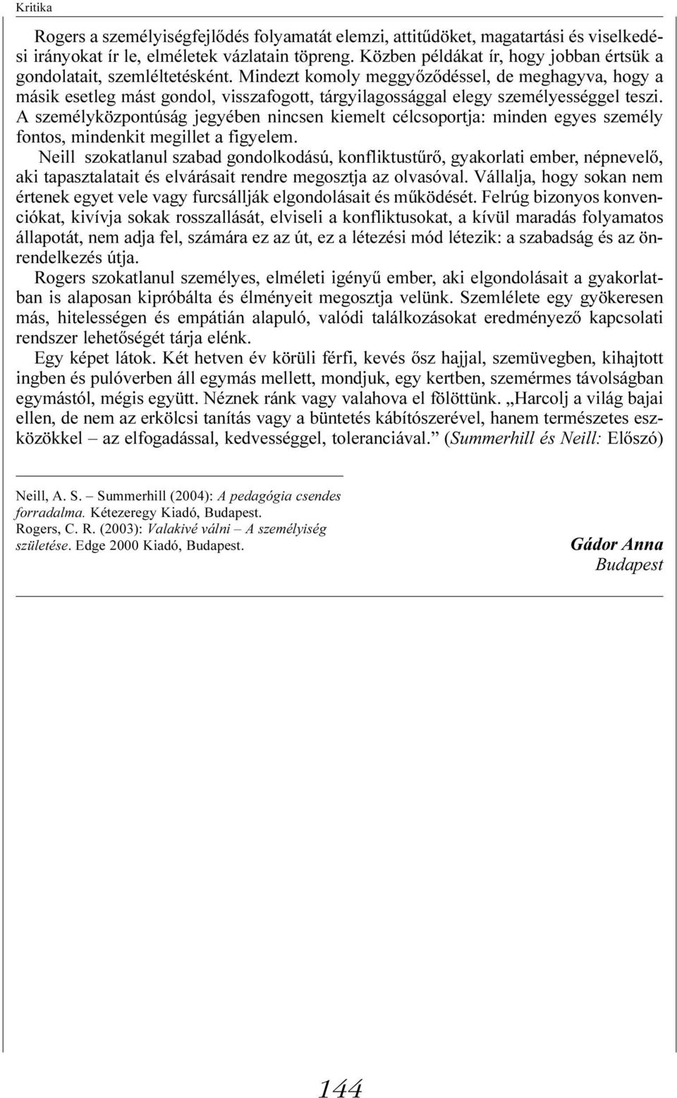 Mindezt komoly meggyõzõdéssel, de meghagyva, hogy a másik esetleg mást gondol, visszafogott, tárgyilagossággal elegy személyességgel teszi.