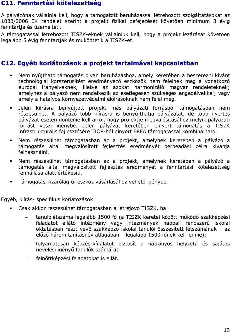 Egyéb korlátozások a projekt tartalmával kapcsolatban Nem nyújtható támogatás olyan beruházáshoz, amely keretében a beszerezni kívánt technológiai korszerűsítést eredményező eszközök nem felelnek meg