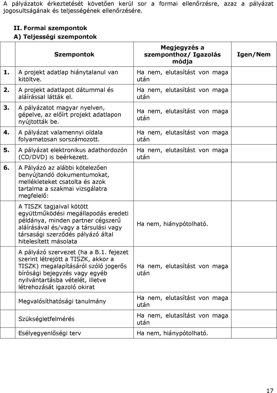 A pályázat valamennyi oldala folyamatosan sorszámozott. 5. A pályázat elektronikus adathordozón (CD/DVD) is beérkezett. 6.