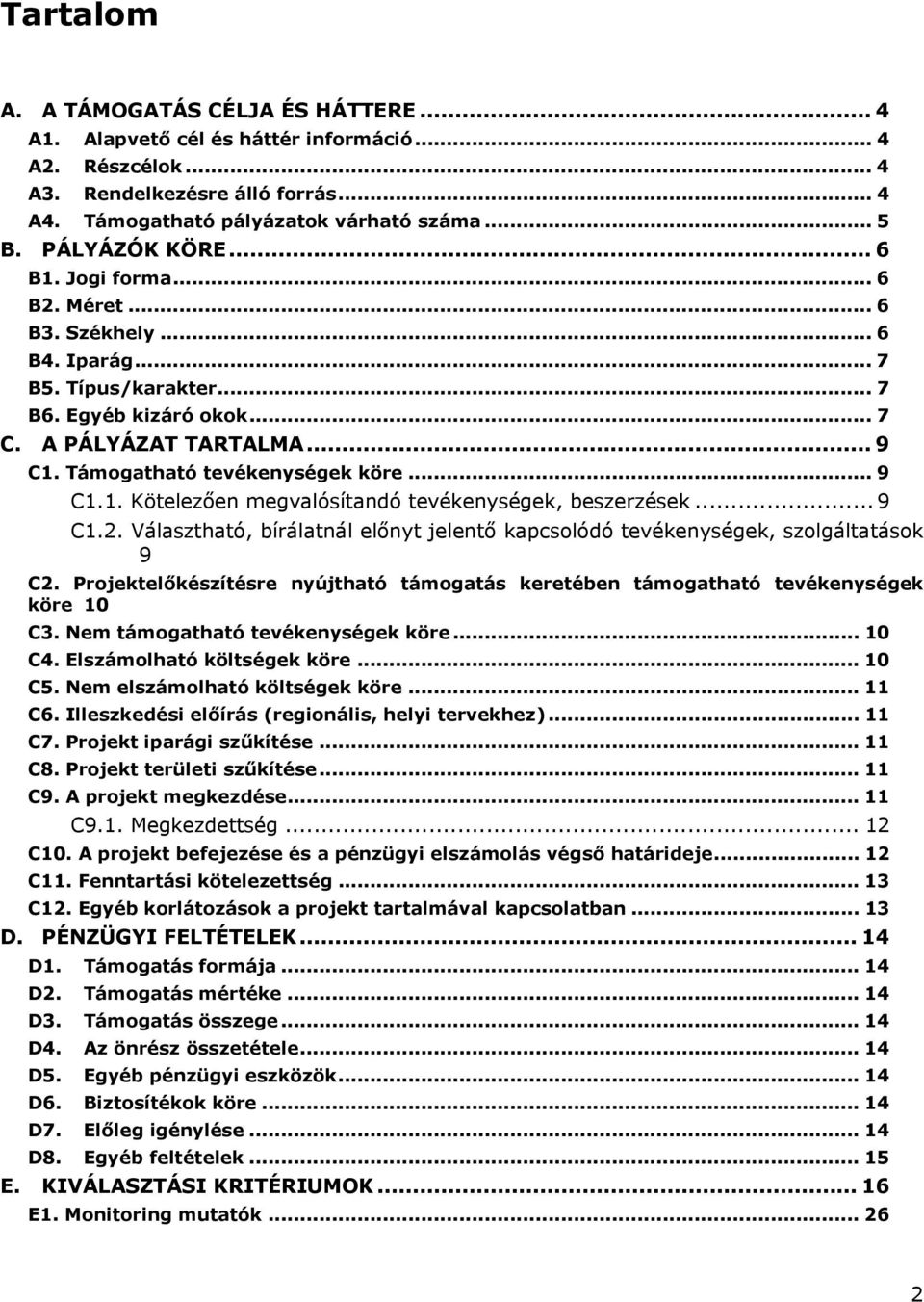 Támogatható tevékenységek köre... 9 C1.1. Kötelezően megvalósítandó tevékenységek, beszerzések... 9 C1.2. Választható, bírálatnál előnyt jelentő kapcsolódó tevékenységek, szolgáltatások 9 C2.