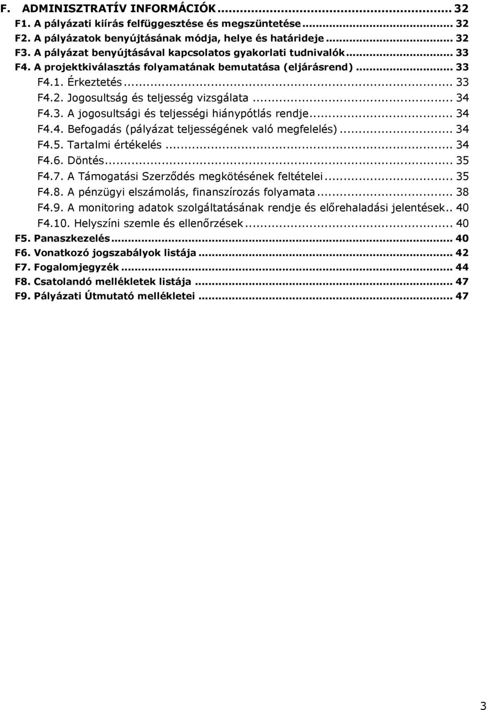 .. 34 F4.3. A jogosultsági és teljességi hiánypótlás rendje... 34 F4.4. Befogadás (pályázat teljességének való megfelelés)... 34 F4.5. Tartalmi értékelés... 34 F4.6. Döntés... 35 F4.7.