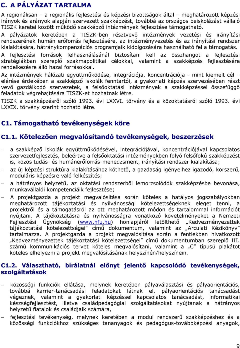 A pályázatok keretében a TISZK-ben résztvevő intézmények vezetési és irányítási rendszerének humán erőforrás fejlesztésére, az intézményvezetés és az irányítási rendszer kialakítására,