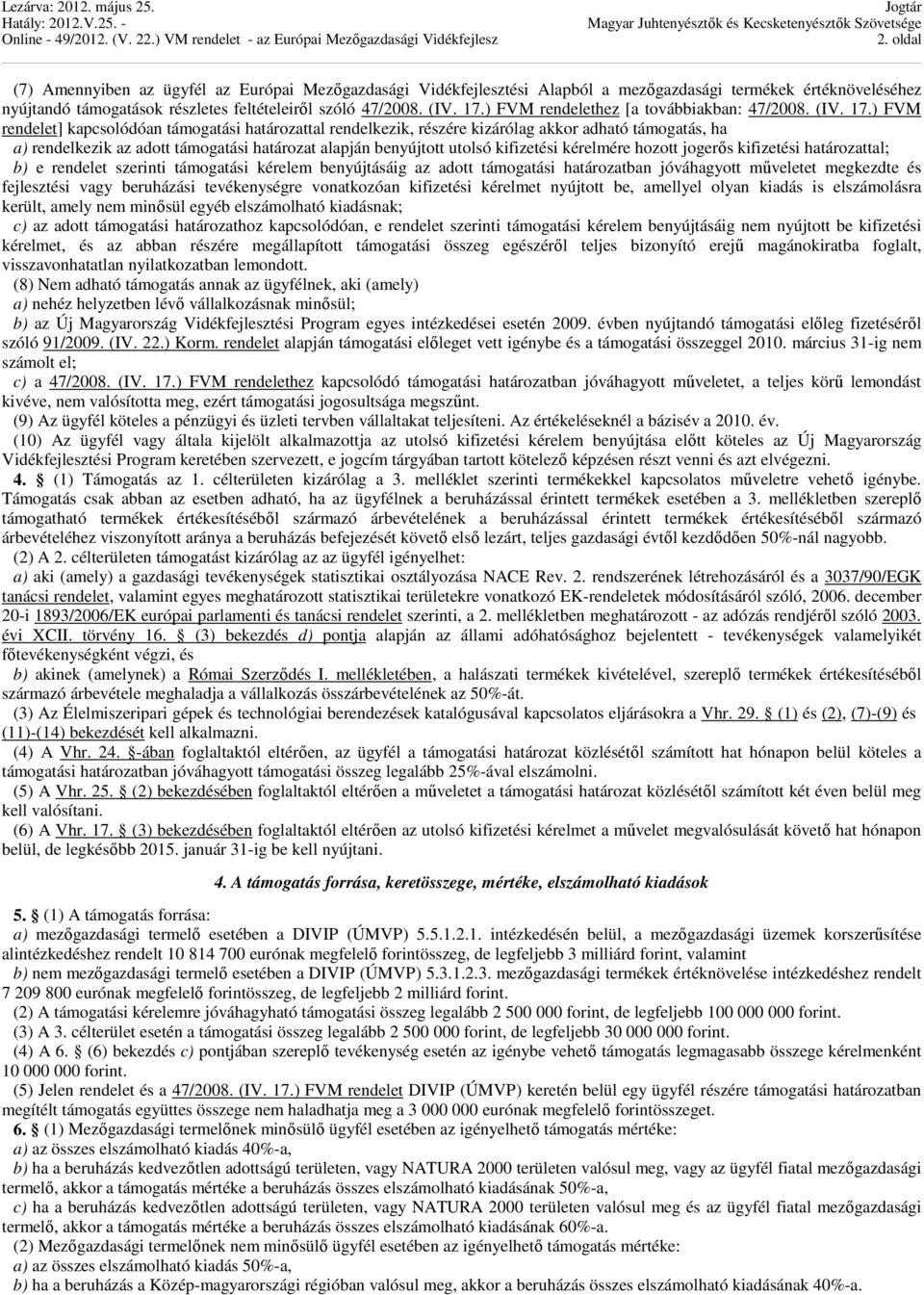 ) FVM rendelet] kapcsolódóan támogatási határozattal rendelkezik, részére kizárólag akkor adható támogatás, ha a) rendelkezik az adott támogatási határozat alapján benyújtott utolsó kifizetési