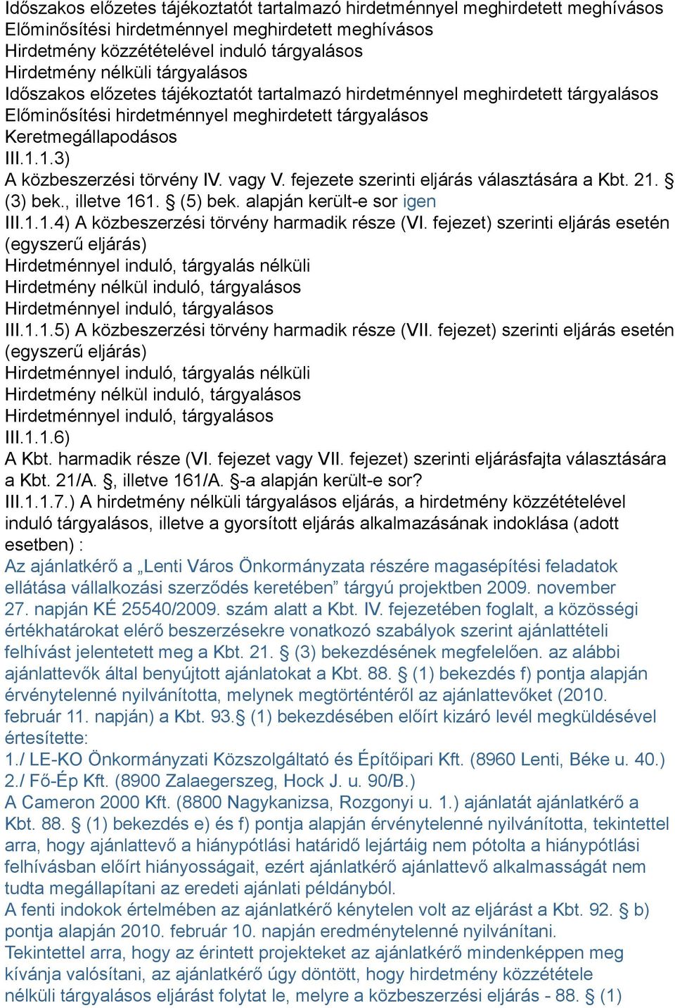 1.3) A közbeszerzési törvény IV. vagy V. fejezete szerinti eljárás választására a Kbt. 21. (3) bek., illetve 161. (5) bek. alapján került-e sor igen III.1.1.4) A közbeszerzési törvény harmadik része (VI.