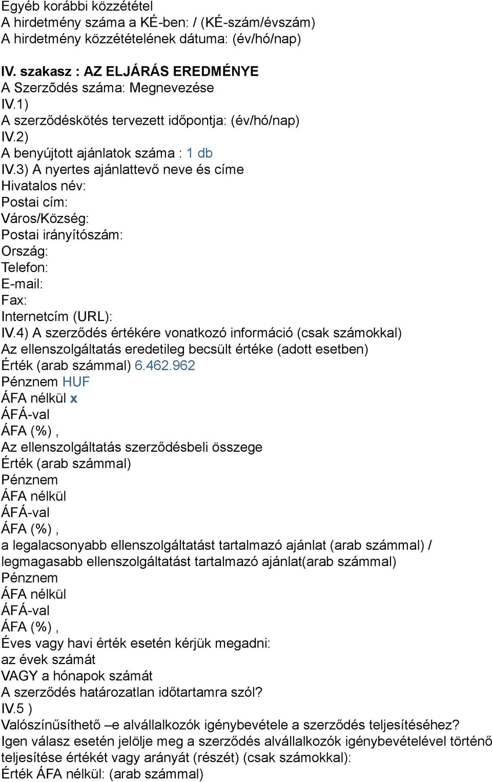 3) A nyertes ajánlattevő neve és címe Hivatalos név: Postai cím: Város/Község: Postai irányítószám: Ország: Telefon: E-mail: Fax: Internetcím (URL): IV.