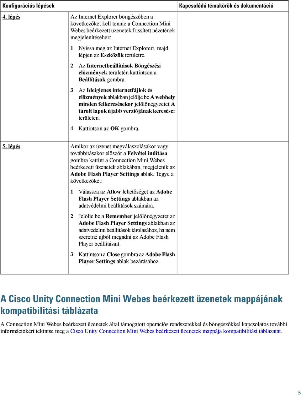 Eszközök területre. 2 Az Internetbeállítások Böngészési előzmények területén kattintson a Beállítások gombra.