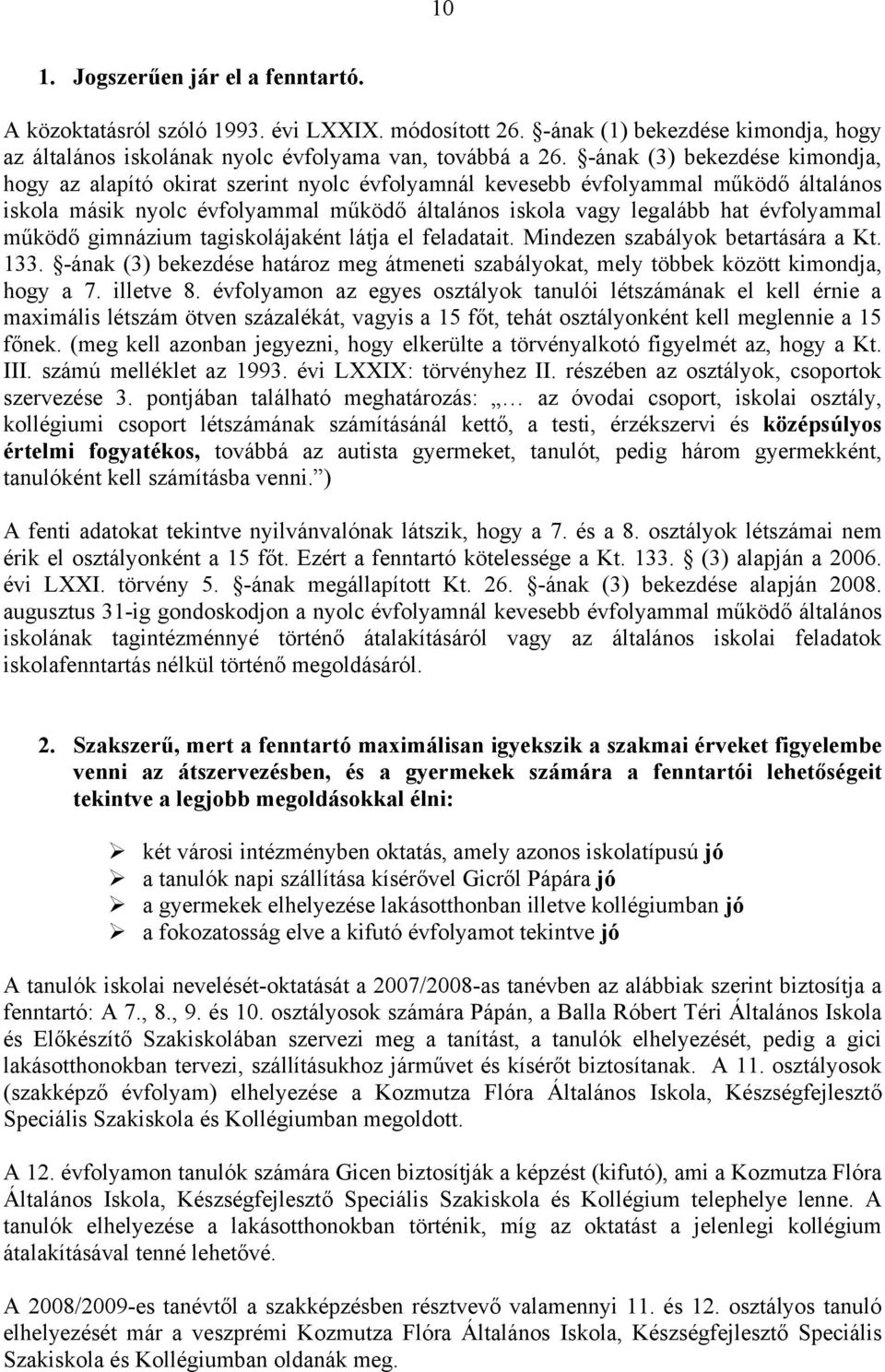 évfolyammal működő gimnázium tagiskolájaként látja el feladatait. Mindezen szabályok betartására a Kt. 133. -ának (3) bekezdése határoz meg átmeneti szabályokat, mely többek között kimondja, hogy a 7.