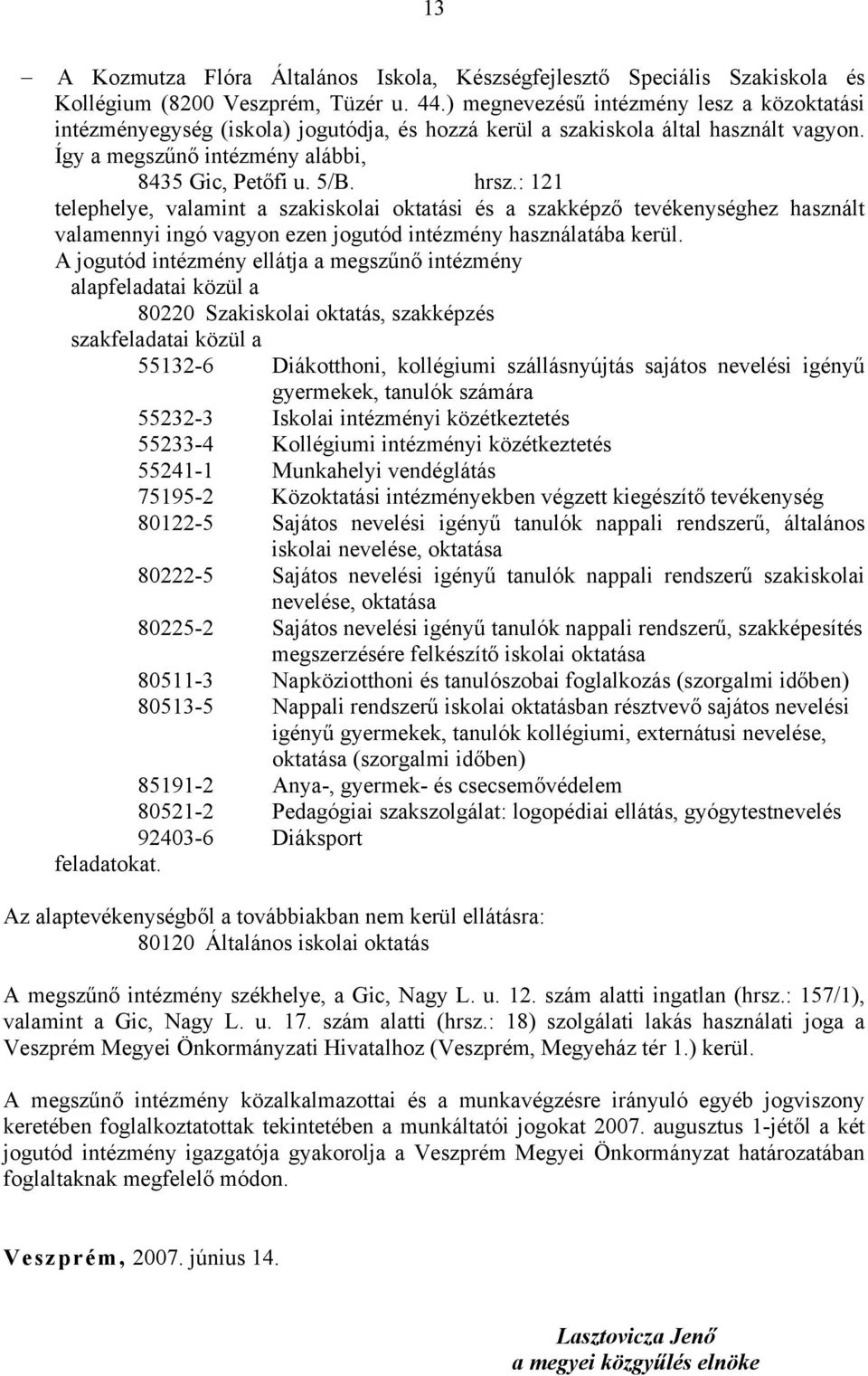 : 121 telephelye, valamint a szakiskolai oktatási és a szakképző tevékenységhez használt valamennyi ingó vagyon ezen jogutód intézmény használatába kerül.