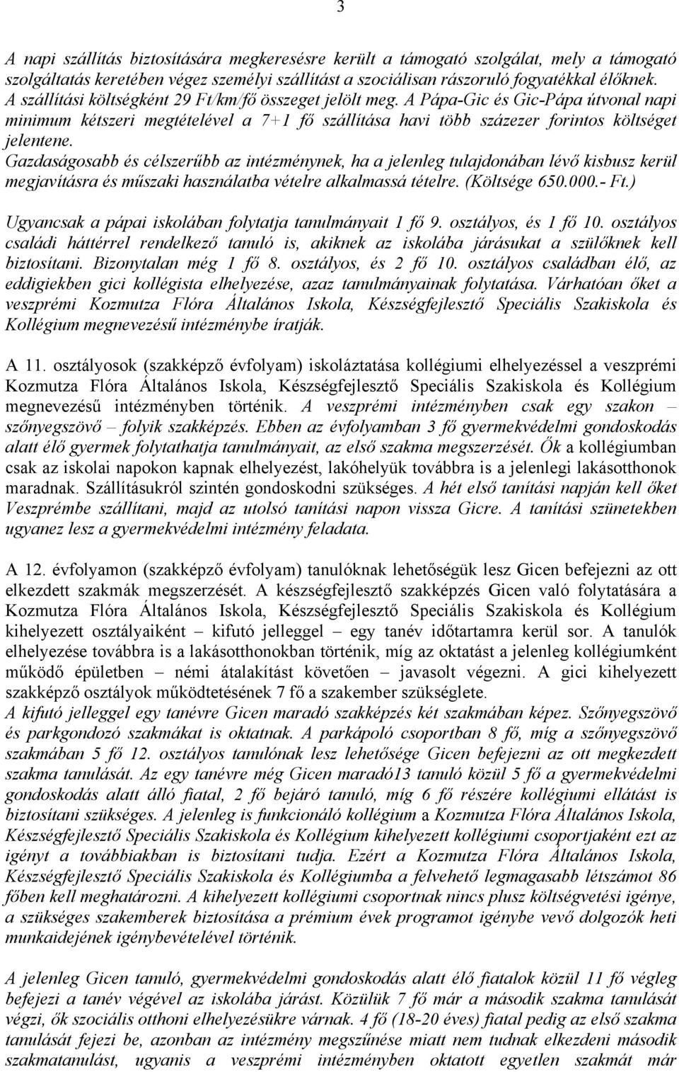 Gazdaságosabb és célszerűbb az intézménynek, ha a jelenleg tulajdonában lévő kisbusz kerül megjavításra és műszaki használatba vételre alkalmassá tételre. (Költsége 650.000.- Ft.