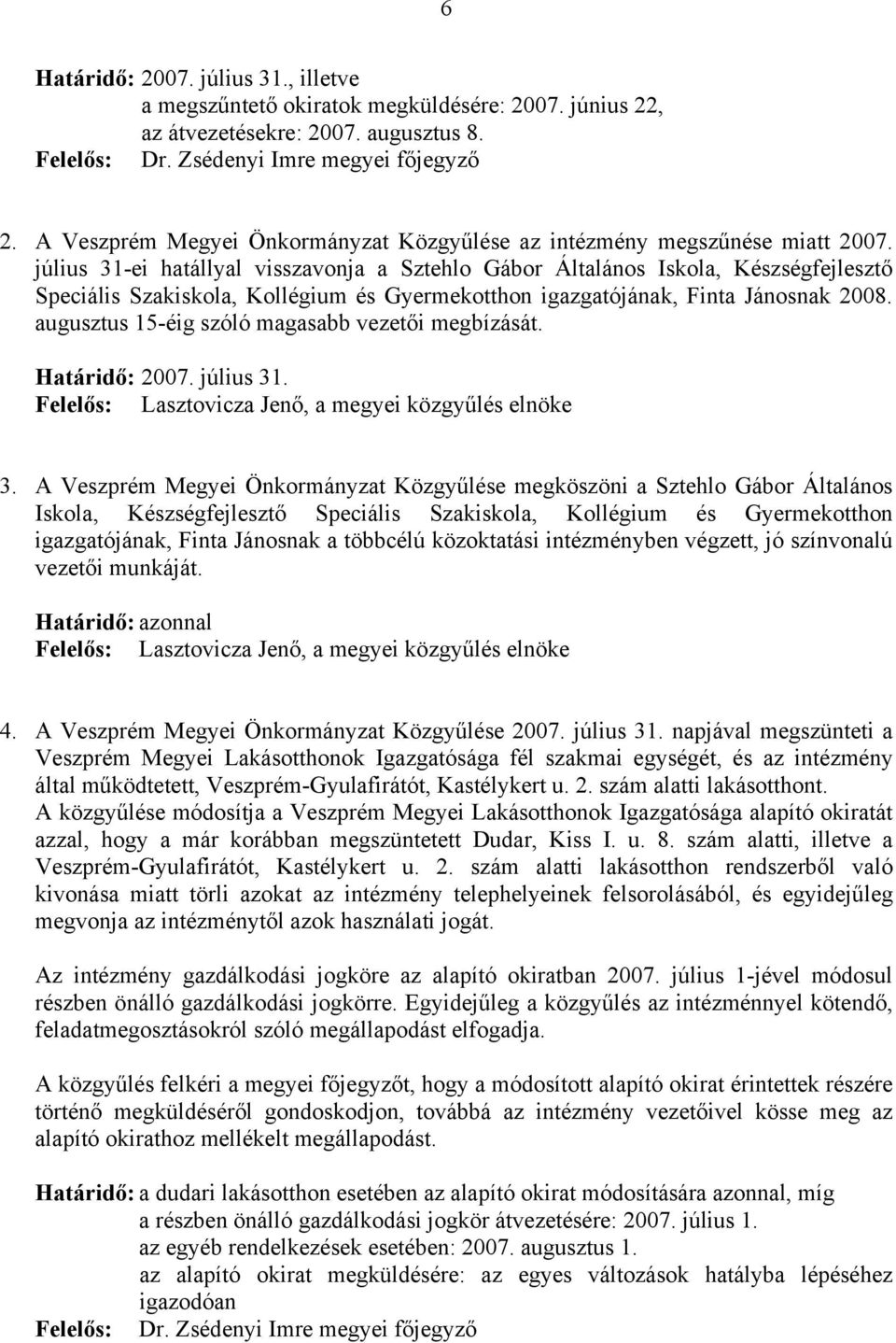 július 31-ei hatállyal visszavonja a Sztehlo Gábor Általános Iskola, Készségfejlesztő Speciális Szakiskola, Kollégium és Gyermekotthon igazgatójának, Finta Jánosnak 2008.