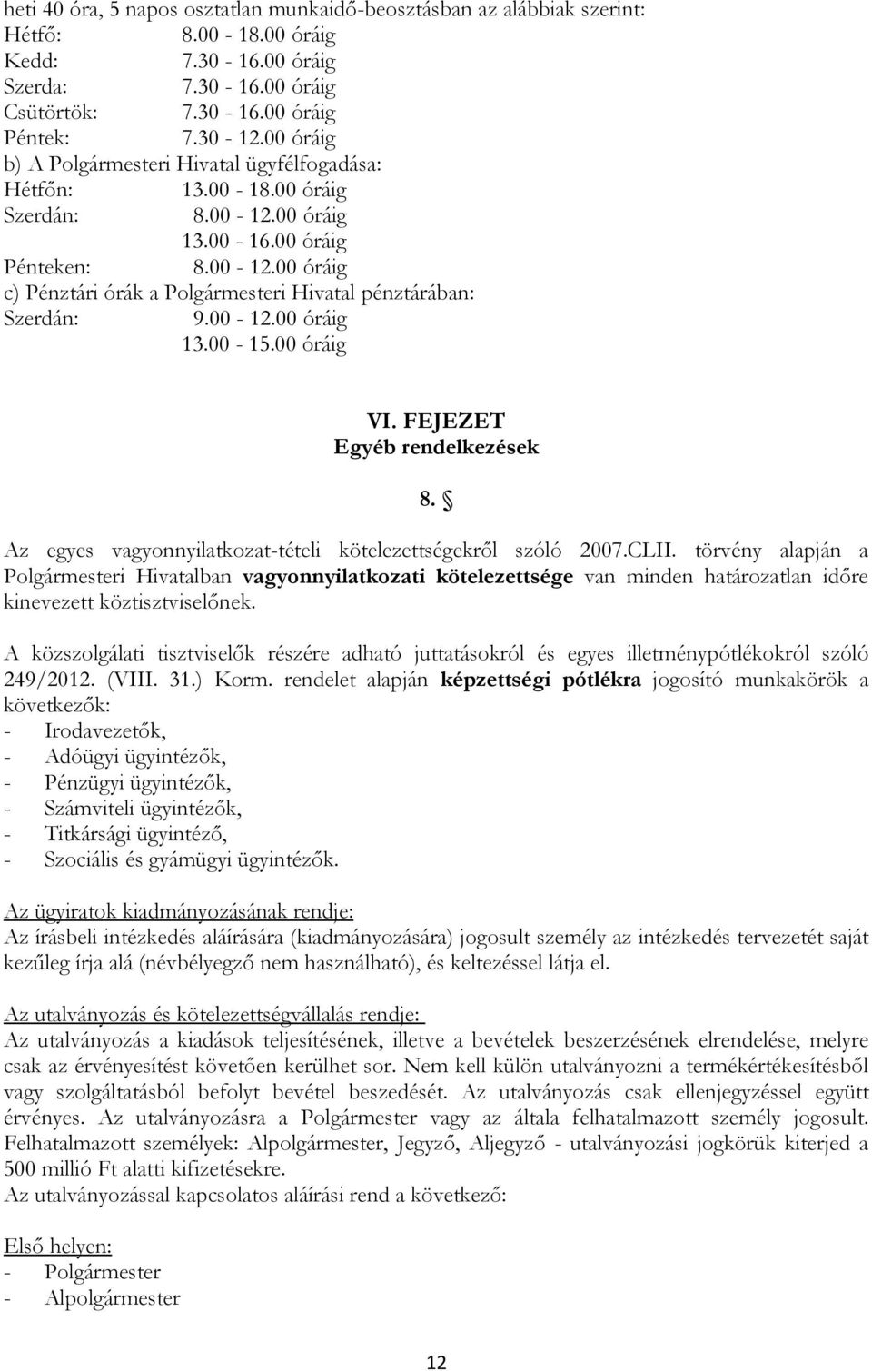 00-12.00 óráig 13.00-15.00 óráig VI. FEJEZET Egyéb rendelkezések 8. Az egyes vagyonnyilatkozat-tételi kötelezettségekről szóló 2007.CLII.