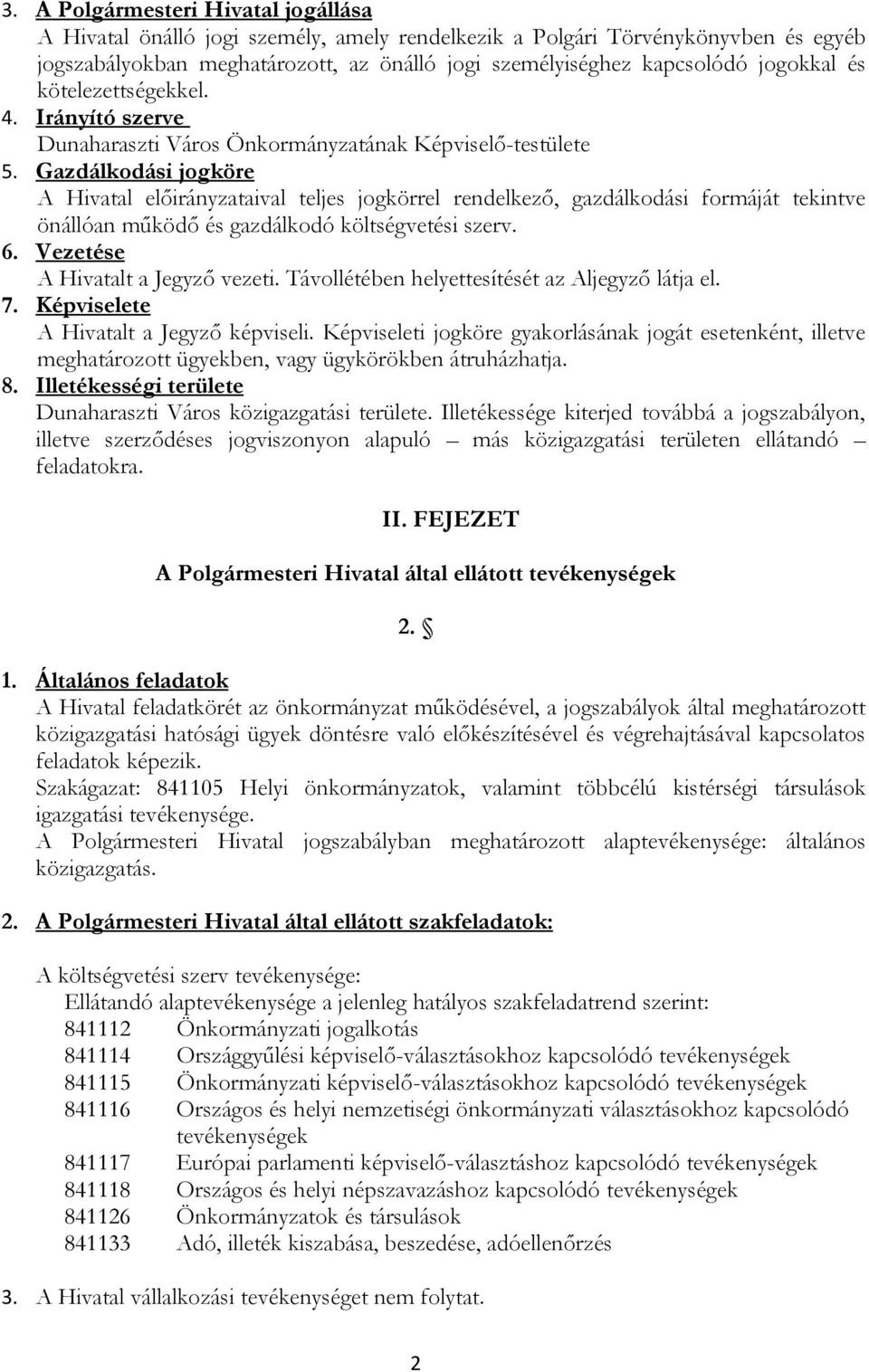 Gazdálkodási jogköre A Hivatal előirányzataival teljes jogkörrel rendelkező, gazdálkodási formáját tekintve önállóan működő és gazdálkodó költségvetési szerv. 6. Vezetése A Hivatalt a Jegyző vezeti.