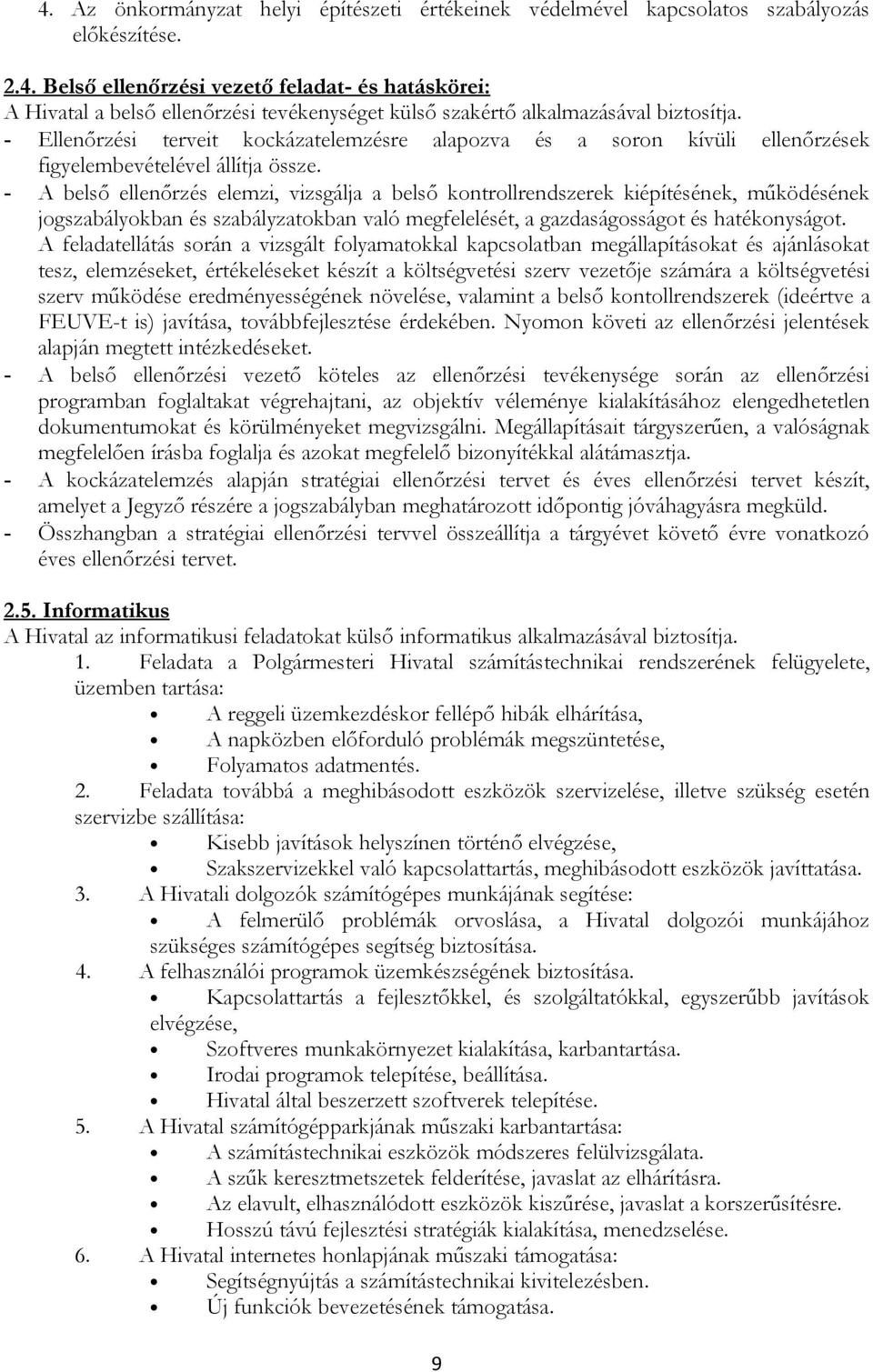 - A belső ellenőrzés elemzi, vizsgálja a belső kontrollrendszerek kiépítésének, működésének jogszabályokban és szabályzatokban való megfelelését, a gazdaságosságot és hatékonyságot.