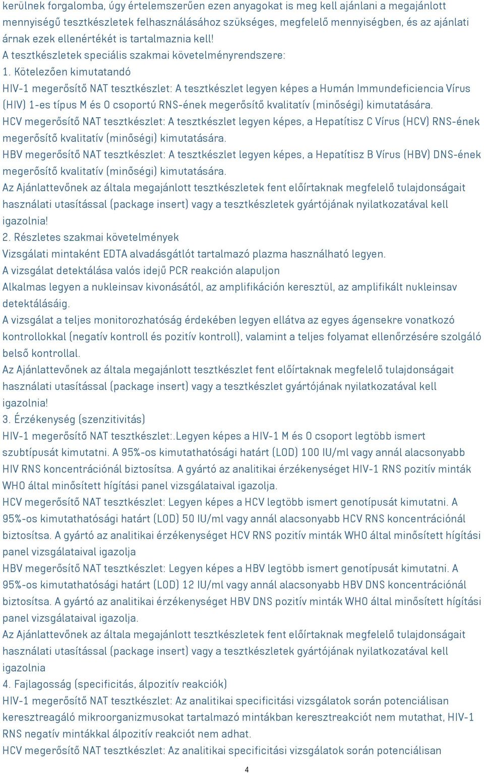 Kötelezően kimutatandó HIV-1 megerősítő NAT tesztkészlet: A tesztkészlet legyen képes a Humán Immundeficiencia Vírus (HIV) 1-es típus M és O csoportú RNS-ének megerősítő kvalitatív (minőségi)