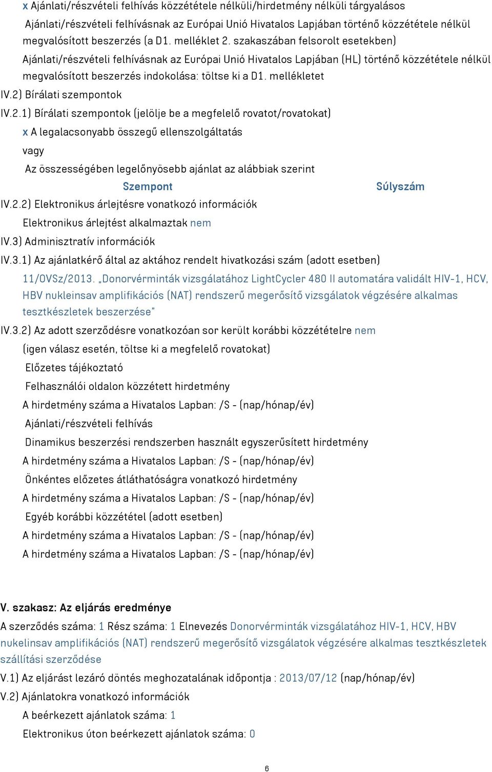 szakaszában felsorolt esetekben) Ajánlati/részvételi felhívásnak az Európai Unió Hivatalos Lapjában (HL) történő közzététele nélkül megvalósított beszerzés indokolása: töltse ki a D1. mellékletet IV.