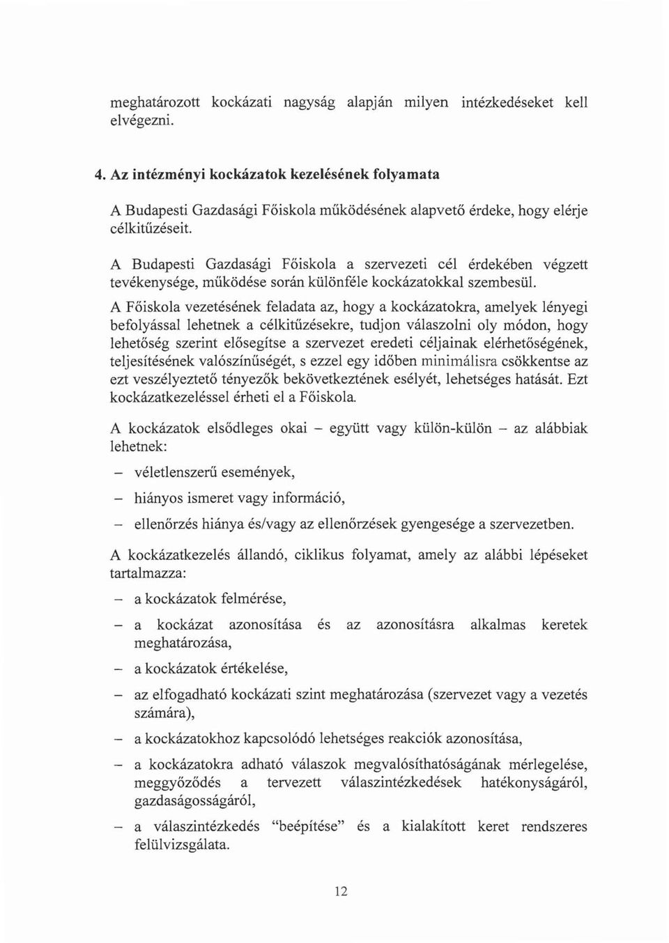 A Budapesti Gazdasági Főiskola a szervezeti cél érdekében végzett tevékenysége, működése során különféle kockázatokkal szembesül.