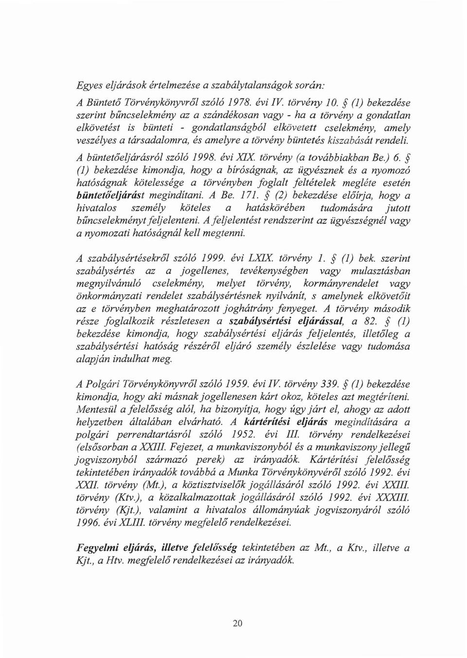 törvény büntetés kiszabását rendeli. A büntetőeljárásról szóló 1998. évi XX törvény (a továbbiakban Be.) 6.