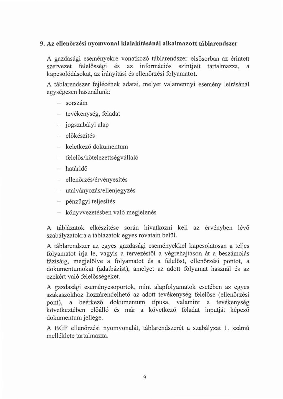 A táblarendszer fejlécének adatai, melyet valamennyi esemény leírásánál egységesen használunk: sorszám tevékenység, feladat - jogszabályi alap - előkészítés - keletkező dokumentum