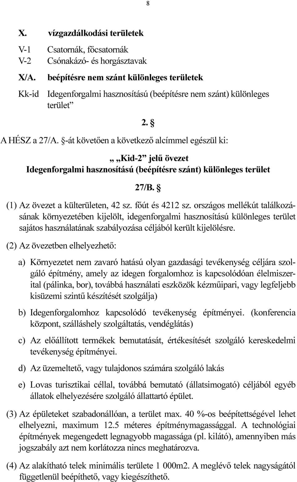 -át követően a következő alcímmel egészül ki: Kid-2 jelű övezet Idegenforgalmi hasznosítású (beépítésre szánt) különleges terület 27/B. (1) Az övezet a külterületen, 42 sz. főút és 4212 sz.