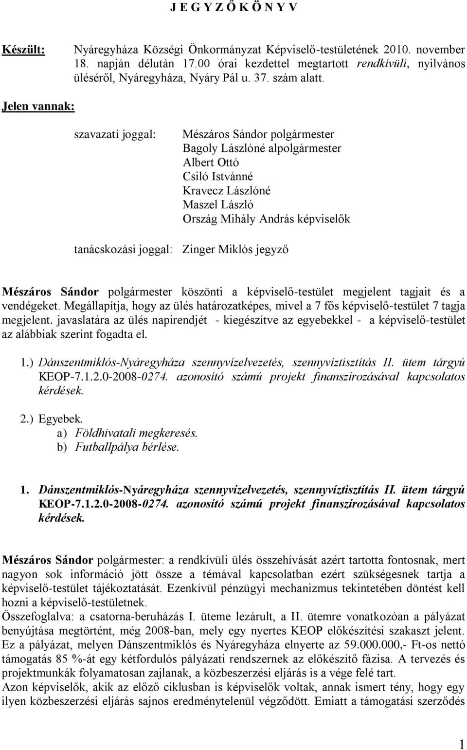 Jelen vannak: szavazati joggal: Mészáros Sándor polgármester Bagoly Lászlóné alpolgármester Albert Ottó Csiló Istvánné Kravecz Lászlóné Maszel László Ország Mihály András képviselők tanácskozási