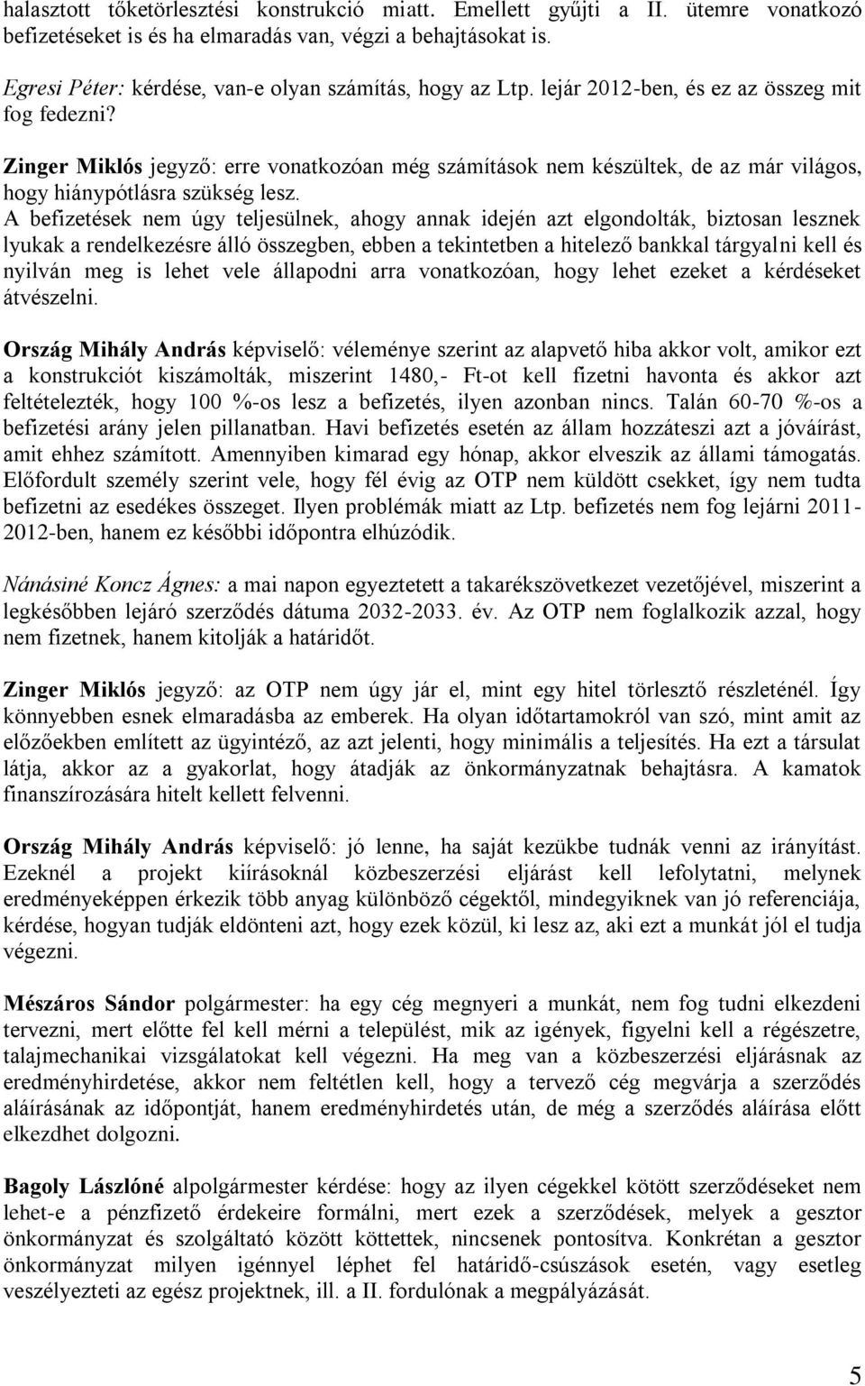 Zinger Miklós jegyző: erre vonatkozóan még számítások nem készültek, de az már világos, hogy hiánypótlásra szükség lesz.