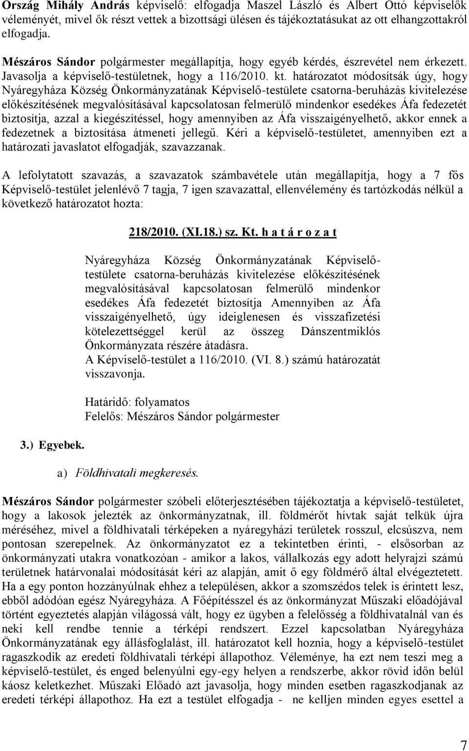 határozatot módosítsák úgy, hogy Nyáregyháza Község Önkormányzatának Képviselő-testülete csatorna-beruházás kivitelezése előkészítésének megvalósításával kapcsolatosan felmerülő mindenkor esedékes