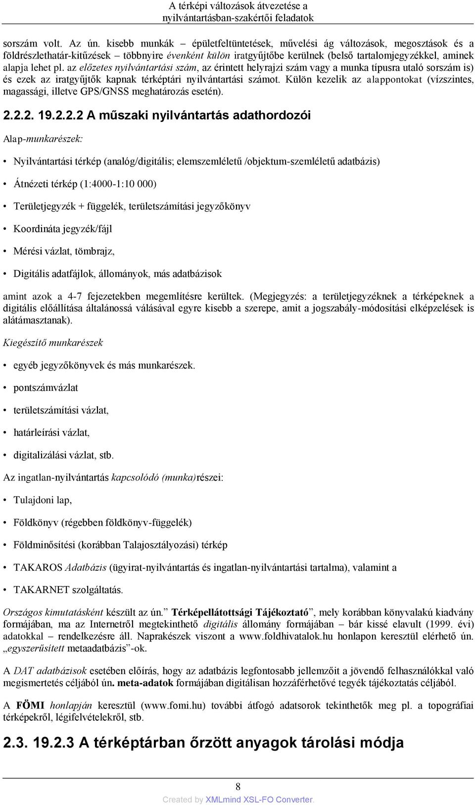 az előzetes nyilvántartási szám, az érintett helyrajzi szám vagy a munka típusra utaló sorszám is) és ezek az iratgyűjtők kapnak térképtári nyilvántartási számot.