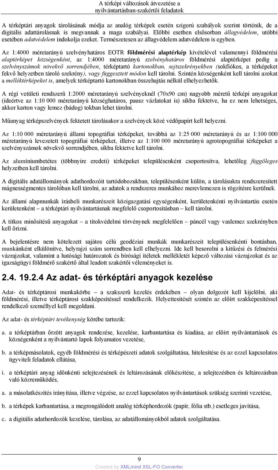 Az 1:4000 méretarányú szelvényhatáros EOTR földmérési alaptérkép kivételével valamennyi földmérési alaptérképet községenként, az 1:4000 méretarányú szelvényhatáros földmérési alaptérképet pedig a