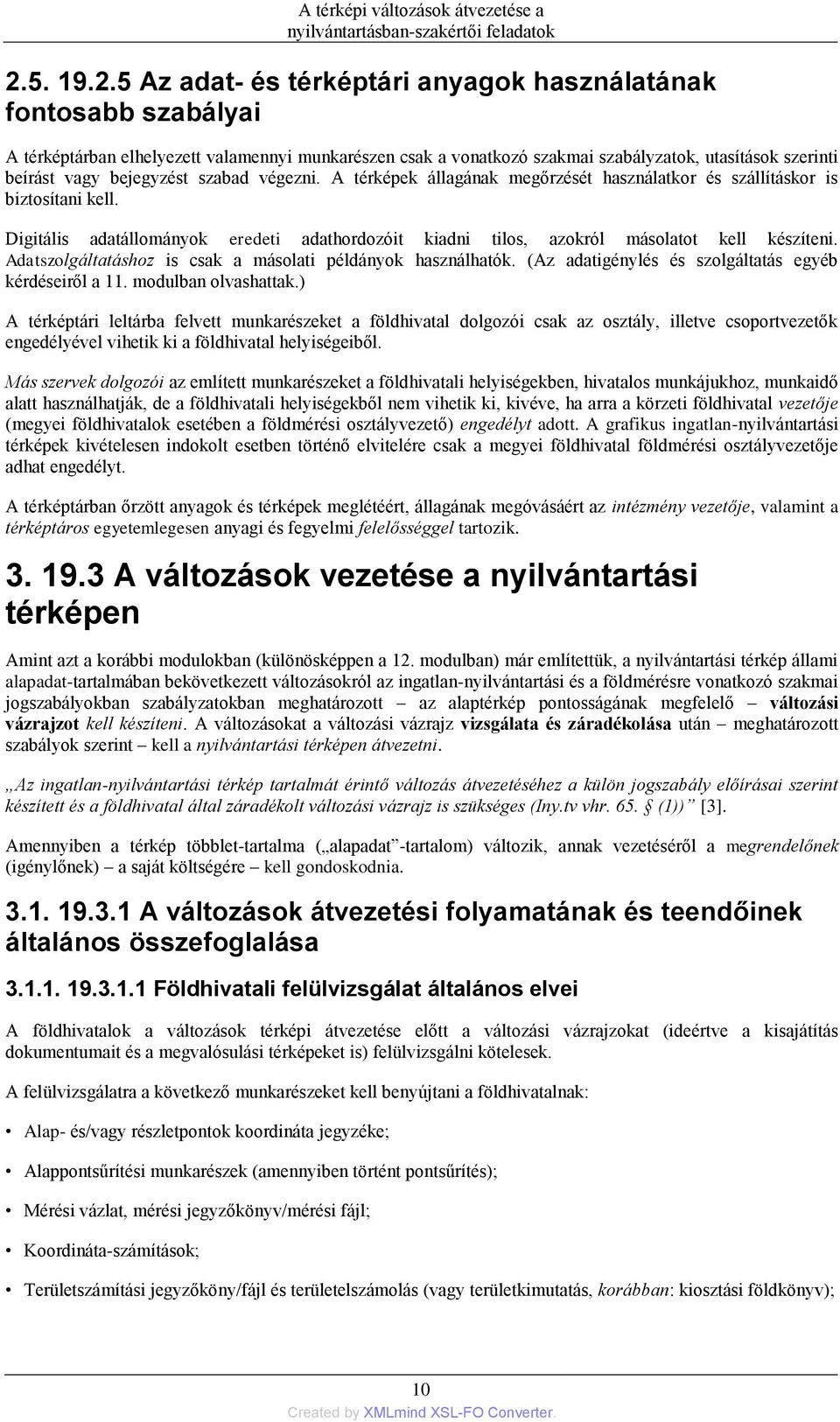 Digitális adatállományok eredeti adathordozóit kiadni tilos, azokról másolatot kell készíteni. Adatszolgáltatáshoz is csak a másolati példányok használhatók.