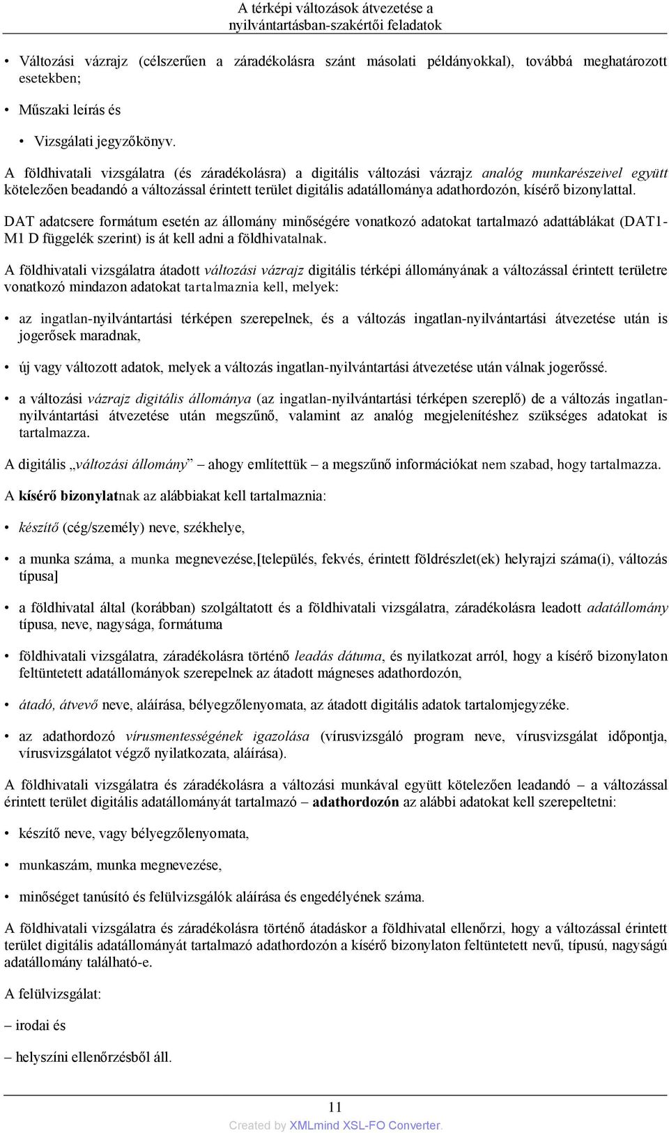 kísérő bizonylattal. DAT adatcsere formátum esetén az állomány minőségére vonatkozó adatokat tartalmazó adattáblákat (DAT1- M1 D függelék szerint) is át kell adni a földhivatalnak.