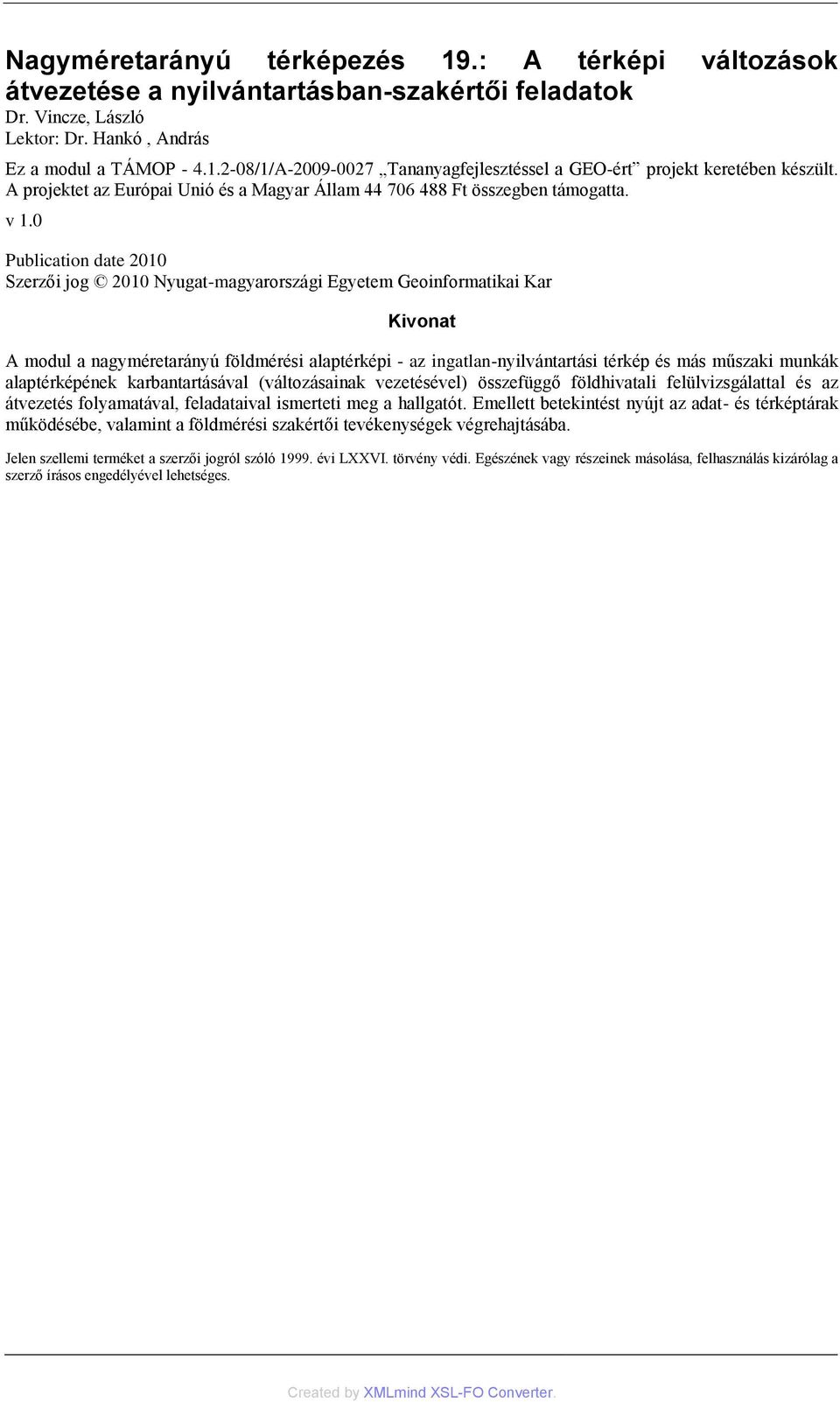 0 Publication date 2010 Szerzői jog 2010 Nyugat-magyarországi Egyetem Geoinformatikai Kar Kivonat A modul a nagyméretarányú földmérési alaptérképi - az ingatlan-nyilvántartási térkép és más műszaki