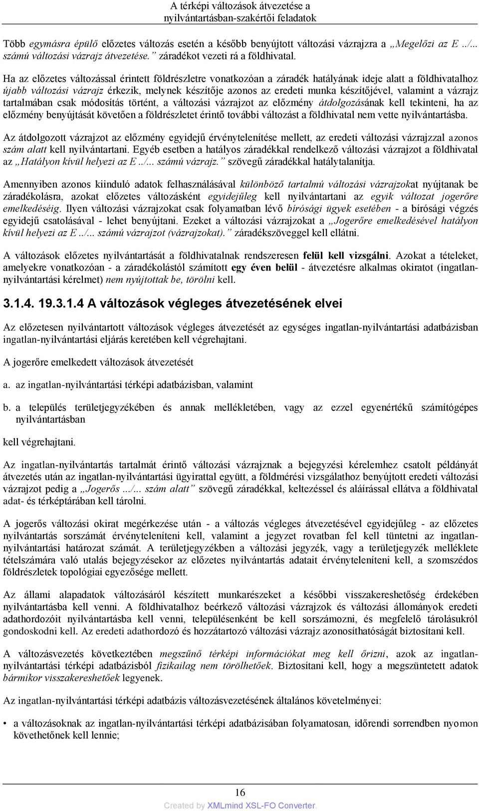 készítőjével, valamint a vázrajz tartalmában csak módosítás történt, a változási vázrajzot az előzmény átdolgozásának kell tekinteni, ha az előzmény benyújtását követően a földrészletet érintő