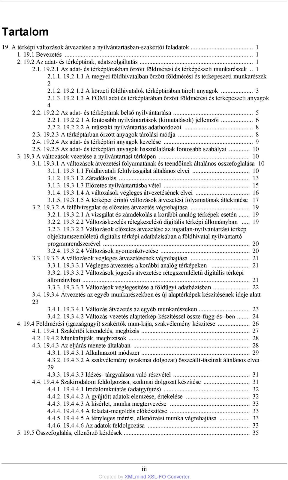 2. 19.2.2 Az adat- és térképtárak belső nyilvántartása... 5 2.2.1. 19.2.2.1 A fontosabb nyilvántartások (kimutatások) jellemzői... 6 2.2.2. 19.2.2.2 A műszaki nyilvántartás adathordozói... 8 2.3. 19.2.3 A térképtárban őrzött anyagok tárolási módja.