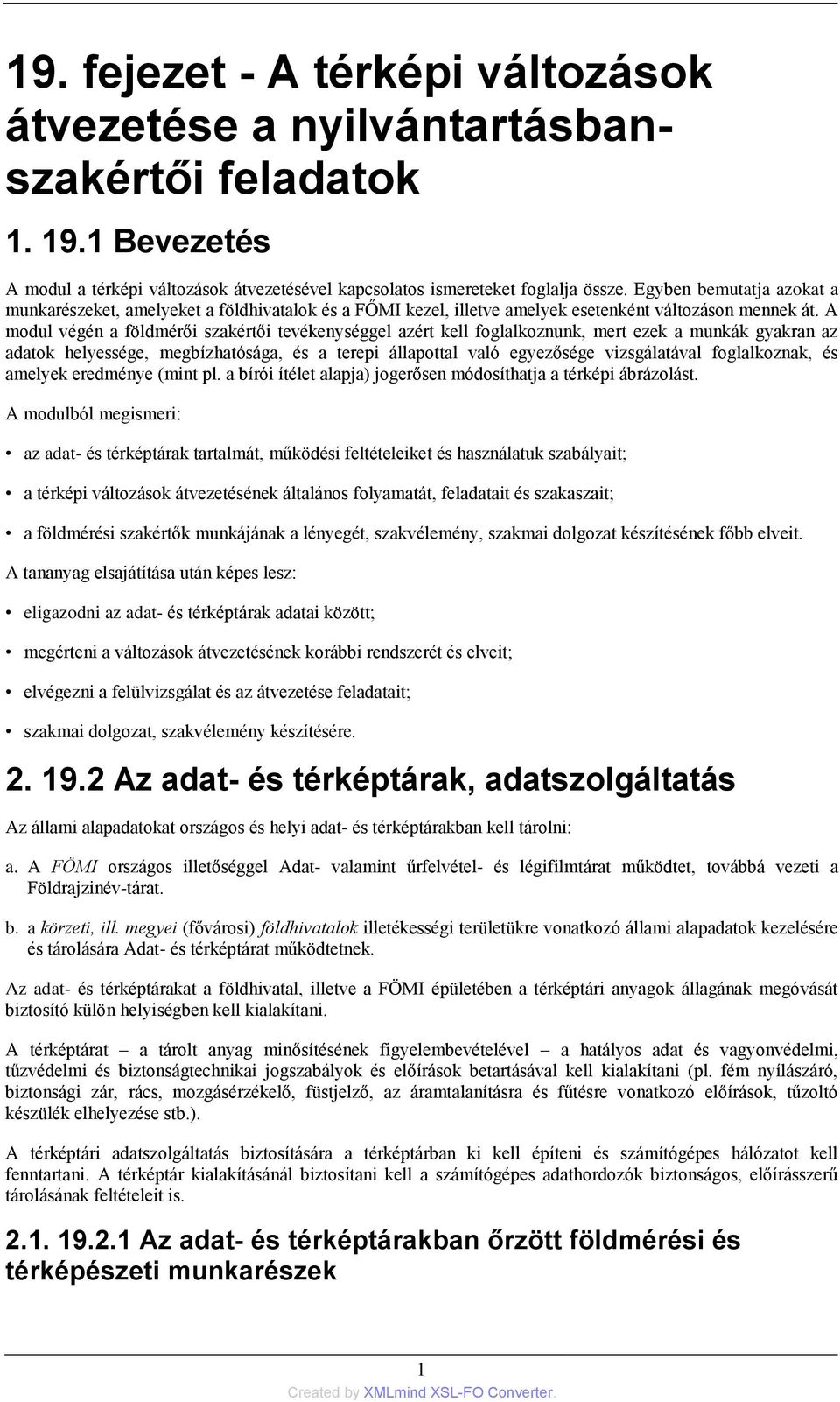 A modul végén a földmérői szakértői tevékenységgel azért kell foglalkoznunk, mert ezek a munkák gyakran az adatok helyessége, megbízhatósága, és a terepi állapottal való egyezősége vizsgálatával