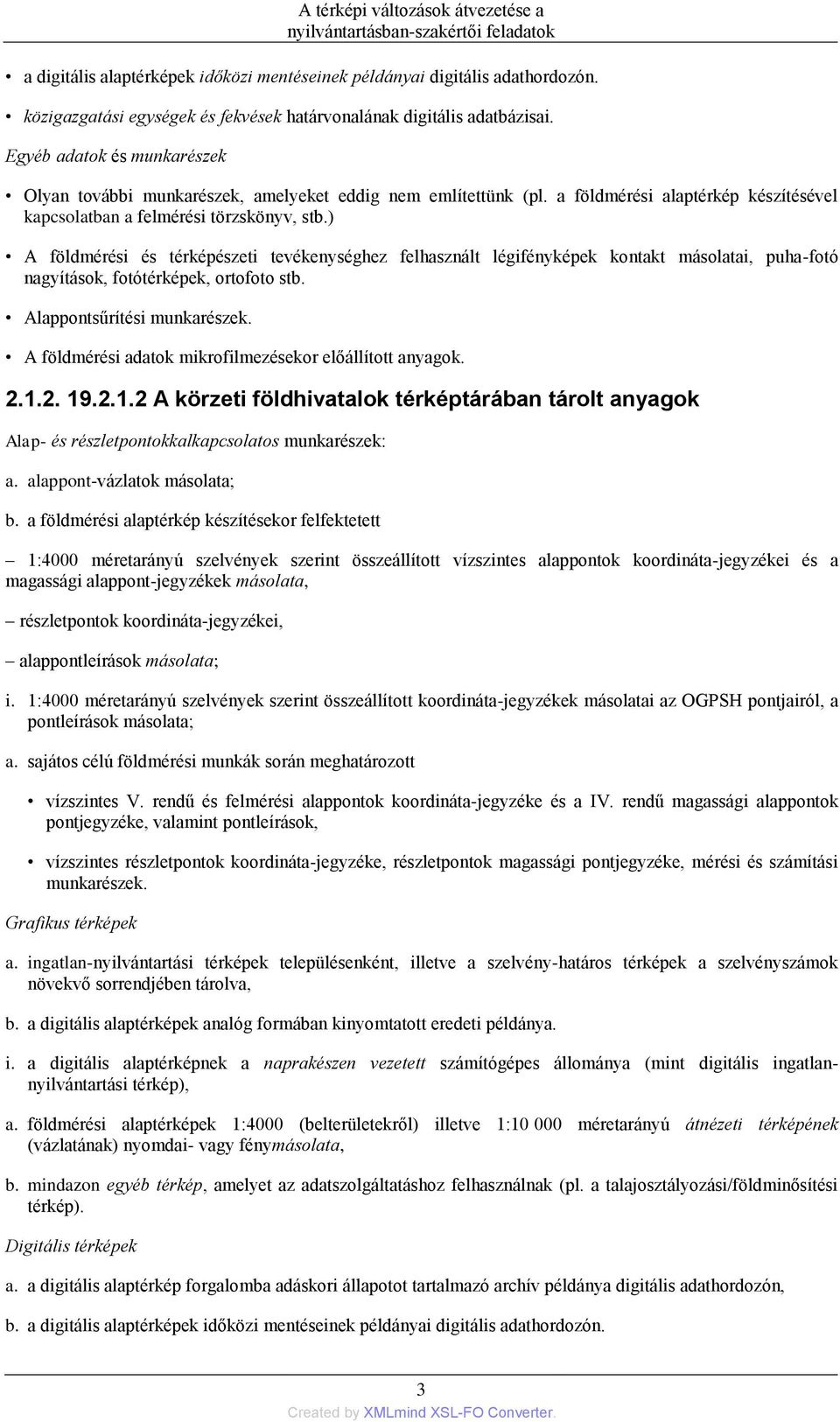 ) A földmérési és térképészeti tevékenységhez felhasznált légifényképek kontakt másolatai, puha-fotó nagyítások, fotótérképek, ortofoto stb. Alappontsűrítési munkarészek.