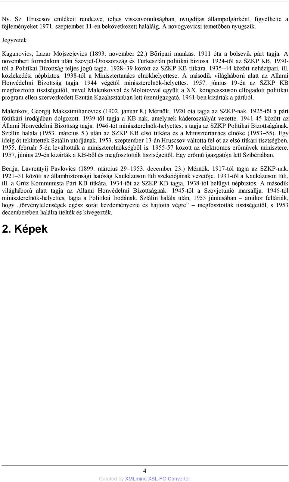 1924-től az SZKP KB, 1930- tól a Politikai Bizottság teljes jogú tagja. 1928 39 között az SZKP KB titkára. 1935 44 között nehézipari, ill. közlekedési népbiztos.