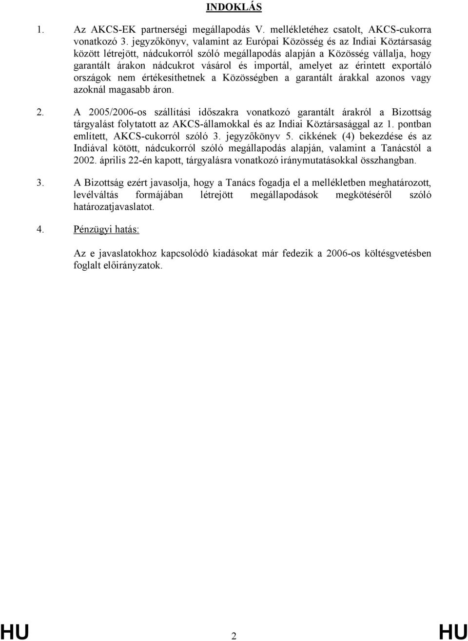 amelyet az érintett exportáló országok nem értékesíthetnek a Közösségben a garantált árakkal azonos vagy azoknál magasabb áron. 2.