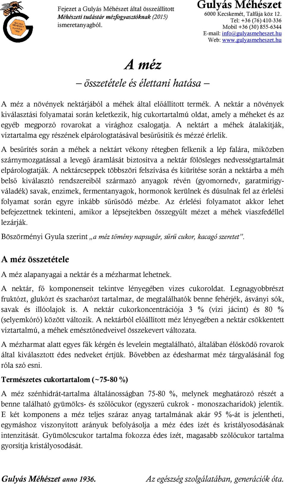 A nektárt a méhek átalakítják, víztartalma egy részének elpárologtatásával besűrűsítik és mézzé érlelik.