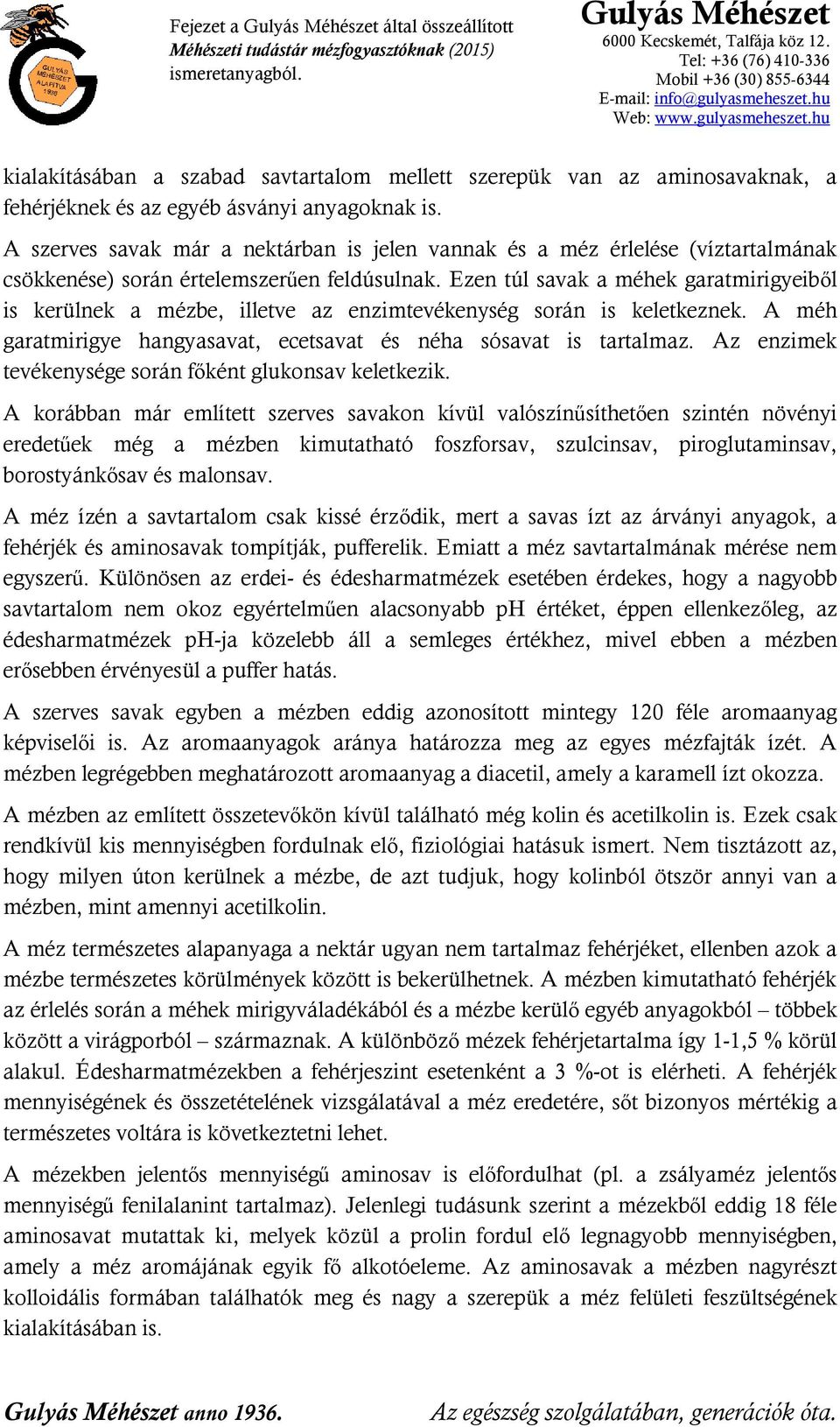 Ezen túl savak a méhek garatmirigyeiből is kerülnek a mézbe, illetve az enzimtevékenység során is keletkeznek. A méh garatmirigye hangyasavat, ecetsavat és néha sósavat is tartalmaz.